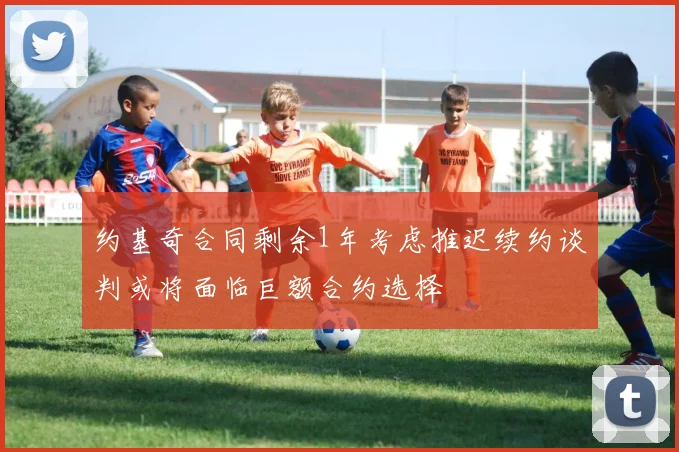 约基奇合同剩余1年考虑推迟续约谈判或将面临巨额合约选择